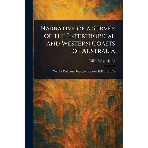 Narrative of a Survey of the Intertropical and Western Coasts of Australia