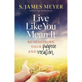 Live Like You Mean It: Reimagining Purpose and Vocation