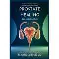 Prostate Healing Breakthroughs: 15 Natural Remedies to Restore Prostate Health and Vitality