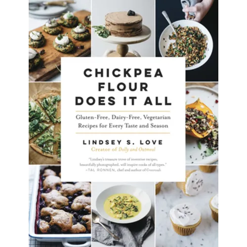 Chickpea Flour Does It All: Gluten-Free, Dairy-Free, Vegetarian Recipes for Every Taste and Season