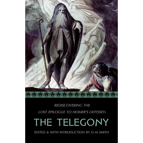 The Telegony: Rediscovering the Lost Epilogue to Homer's Odyssey