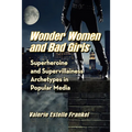 Wonder Women and Bad Girls: Superheroine and Supervillainess Archetypes in Popular Media