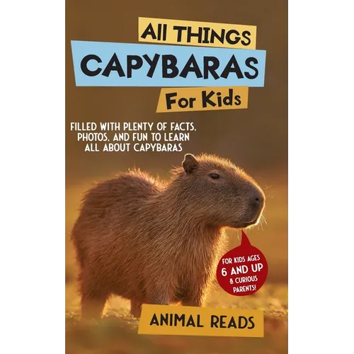 All Things Capybaras For Kids: Filled With Plenty of Facts, Photos, and Fun to Learn all About Capybaras