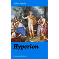 Hyperion (Complete Edition): An Epic Poem from One of the Most Beloved English Romantic Poets, Best Known for His Odes, Ode to a Nightingale, Ode on a