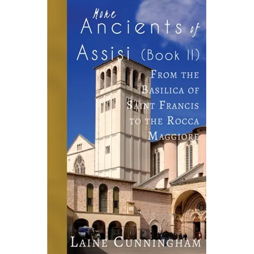 More Ancients of Assisi (Book II): From the Basilica of Saint Francis to the Rocca Maggiore