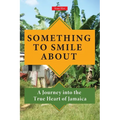 Something to Smile About: A Journey into the True Heart of Jamaica