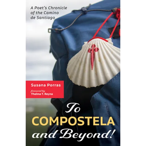 To Compostela and Beyond!: A Poet's Chronicle of the Camino de Santiago