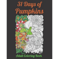 31 Days of Pumpkins - Adult Coloring Book: Fall and Halloween inspired Pumpkins filled with mandala and floral patterns for relaxing coloring.