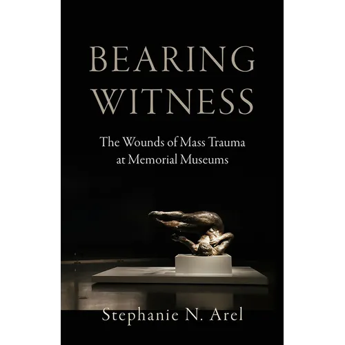 Bearing Witness: The Wounds of Mass Trauma at Memorial Museums