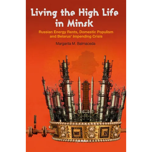 Living the High Life in Minsk: Russian Energy Rents, Domestic Populism and Belarus' Impending Crisis