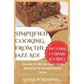 Simplified Cooking from the Jazz Age with Pictures: Dine Like It's 1920: Sip, Savor, Swing Recreating The Roaring Twenties Cuisine