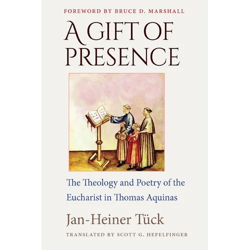 A Gift of Presence The Theology and Poetry of the Eucharist in Thomas Aquinas