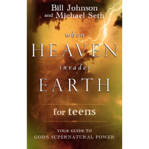 When Heaven Invades Earth for Teens: Your Guide to God's Supernatural Power