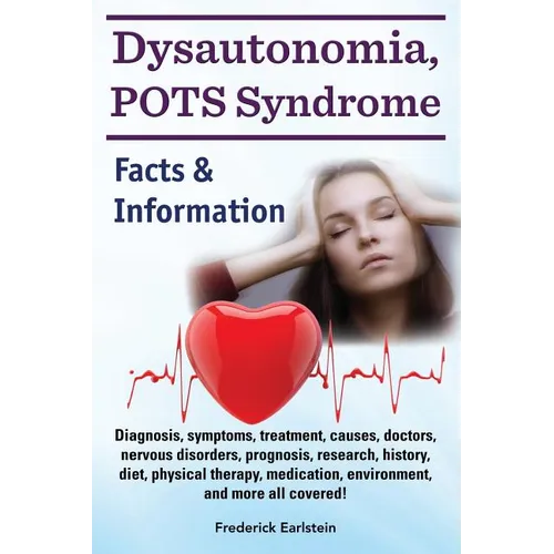 Dysautonomia, POTS Syndrome: Diagnosis, symptoms, treatment, causes, doctors, nervous disorders, prognosis, research, history, diet, physical thera