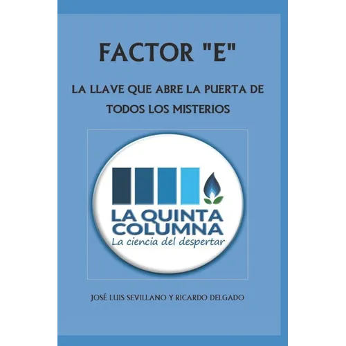 Factor E: LA LLAVE QUE ABRE LA PUERTA DE TODOS LOS MISTERIOS: Descubre LA QUINTA COLUMNA, una odisea de la Humanidad