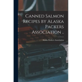 Canned Salmon Recipes by Alaska Packers Association ..