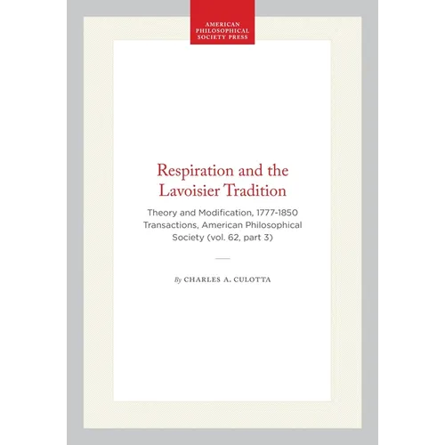 Respiration and the Lavoisier Tradition: Theory and Modification, 1777-1850 Transactions, American Philosophical Society (Vol. 62, Part 3)