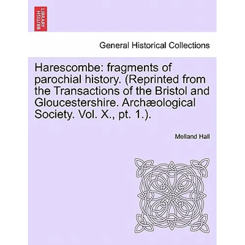 Harescombe: Fragments of Parochial History. (Reprinted from the Transactions of the Bristol and Gloucestershire. Archaeological So
