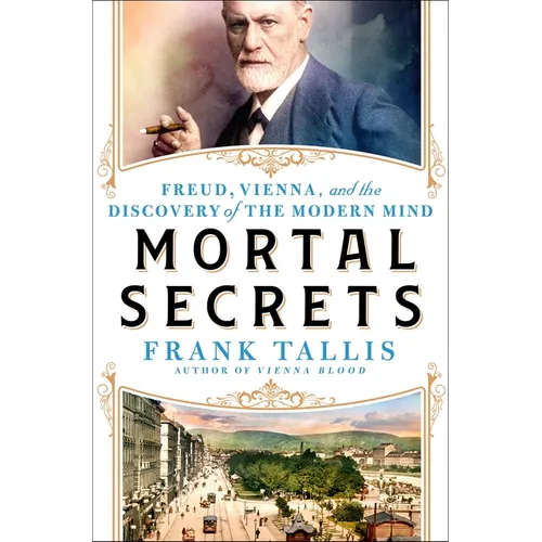 Mortal Secrets: Freud, Vienna, and the Discovery of the Modern Mind