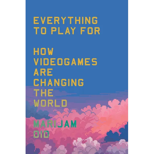 Everything to Play for: An Insider's Guide to How Videogames Are Changing Our World