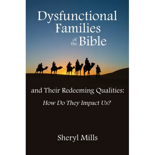 Dysfunctional Families of the Bible and Their Redeeming Qualities: How Do They Impact Us?
