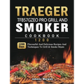 Traeger TFB57GZEO Pro Grill and Smoker Cookbook 1200: 1200 Days Flavourful And Delicious Recipes And Techniques To Grill & Smoke Meats