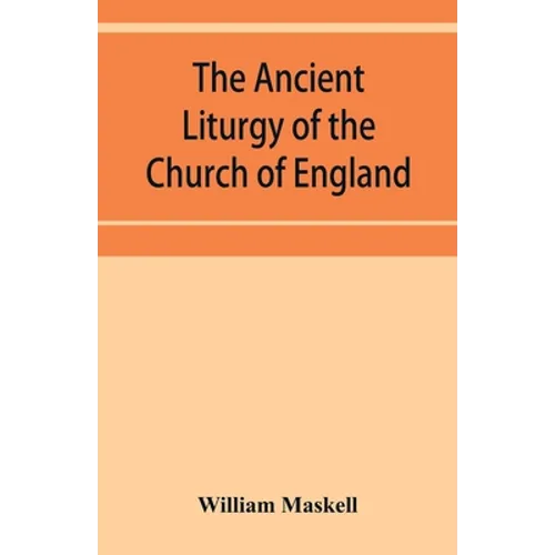 The ancient liturgy of the Church of England, according to the uses of Sarum, York, Hereford, and Bangor, and the Roman liturgy arranged in parallel c