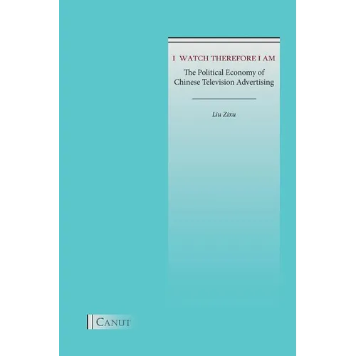 I Watch Therefore I Am: The Political Economy of Chinese Television Advertising