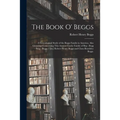 The Book O' Beggs: a Genealogical Study of the Beggs Family in America, Also Gleanings Concerning This Ancient Gaelic Family of Beg - Beg