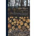 Saw-Mills: Their Arrangement and Management; and the Economical Conversion of Timber, Being a Companion Volume to "Woodworking Machinery"