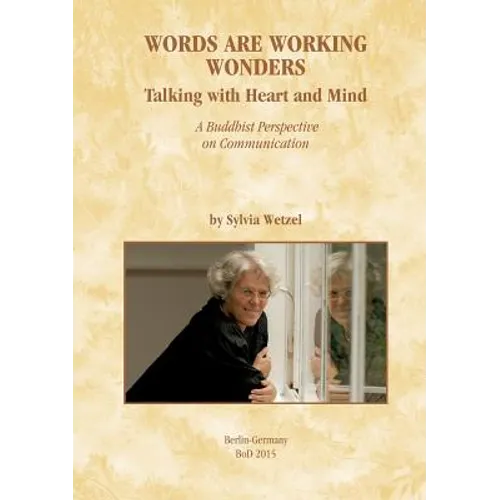 Words Are Working Wonders: Talking with Heart and Mind. A Buddhist Perspective on Communication. Translated from the German into English by Akasaraja