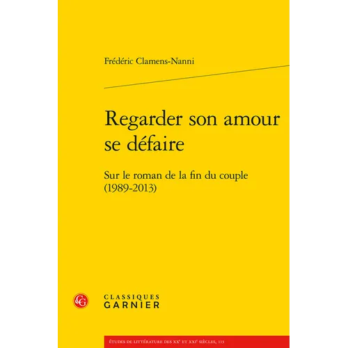 Regarder Son Amour Se Defaire: Sur Le Roman de la Fin Du Couple (1989-2013)