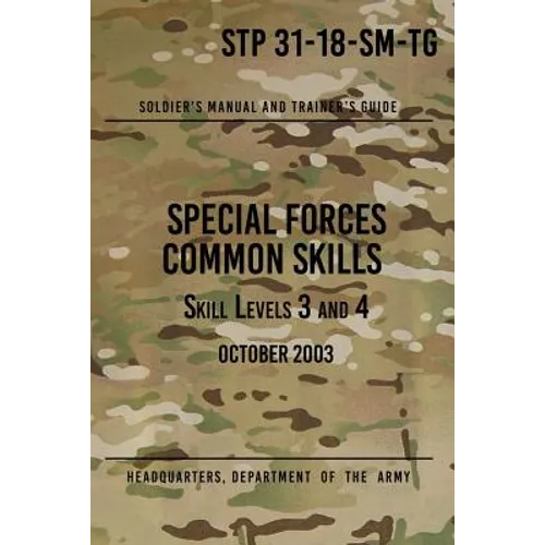 STP 31-18-SM-TG Special Forces Common Skills - Skill Levels 3 and 4: Soldier's Manual and Trainer's Guide