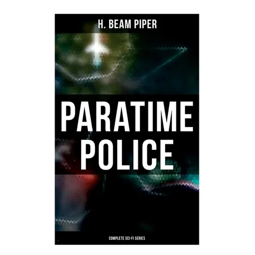 Paratime Police: Complete Sci-Fi Series: Police Operation, He Walked Around the Horses, Last Enemy, Temple Trouble, Genesis, Time Crime, Lord Kalvan o