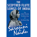 The Sceptred Flute Songs of India - The Golden Threshold, The Bird of Time & The Broken Wing: With a Chapter from 'Studies of Contemporary Poets' by M
