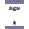 The origin of All Religious Worship. Translated From the French of Dupuis ... Containing Also A Description of the Zodiac of Denderah.