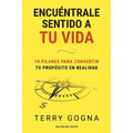 Encuéntrale sentido a tu vida: 10 pilares para convertir tu propósito en realidad