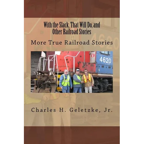 With the Slack, That Will Do, and Other Railroad Stories: More True Railroad Stories