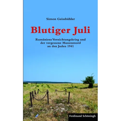 Blutiger Juli: Rumaniens Vernichtungskrieg Und Der Vergessene Massenmord an Den Juden 1941
