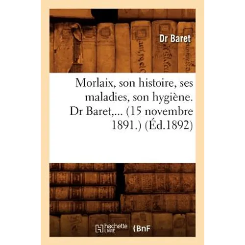 Morlaix, Son Histoire, Ses Maladies, Son Hygiène. (15 Novembre 1891) (Éd.1892)