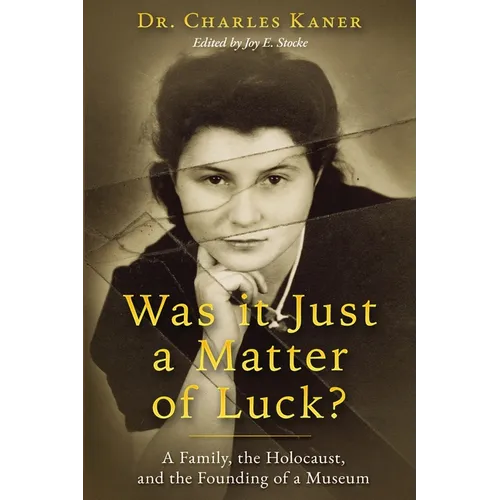 Was it Just a Matter of Luck?: A Family, the Holocaust, and the Founding of a Museum