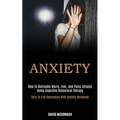 Anxiety: How to Overcome Worry, Fear, and Panic Attacks Using Cognitive Behavioral Therapy (Dare to End Depression With Anxiety Workbook)