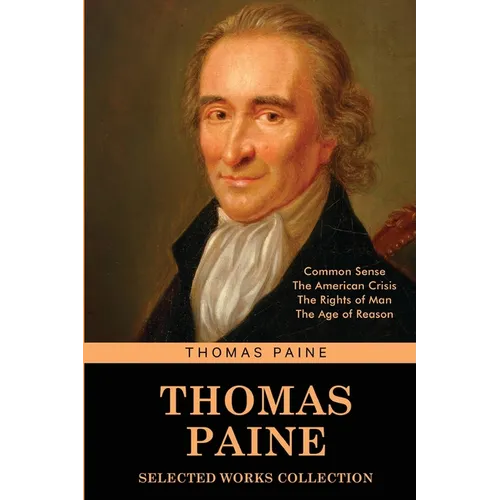 Thomas Paine Selected Works collection: Common Sense, The American Crisis, The Rights of Man, The Age of Reason