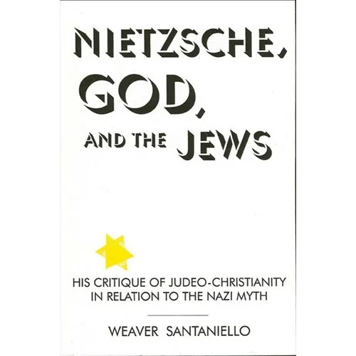 Nietzsche, God, and the Jews: His Critique of Judeo-Christianity in Relation to the Nazi Myth