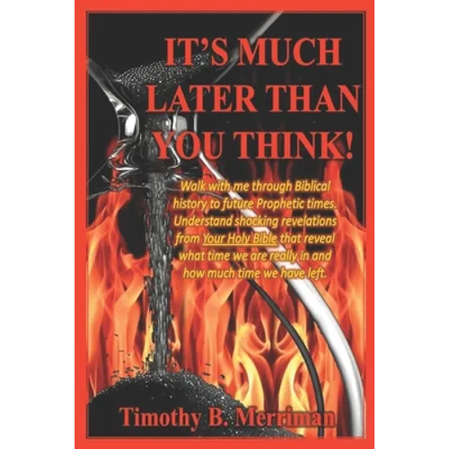 It's Much Later Than You Think: Walk with me through biblical history to future prophetic times. Understand shocking revelations from your Holy Bible