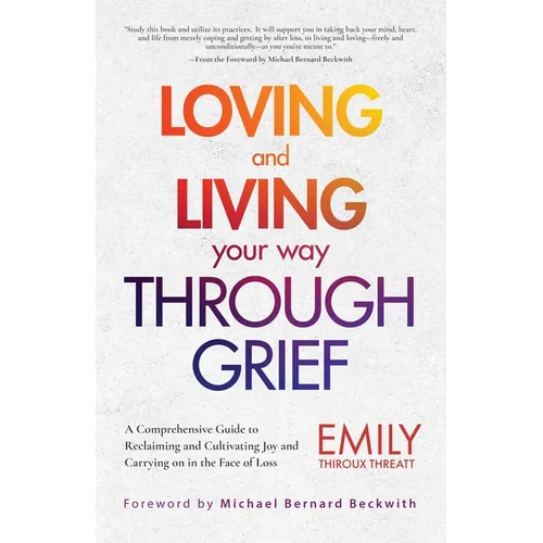 Loving and Living Your Way Through Grief: A Comprehensive Guide to Reclaiming and Cultivating Joy and Carrying on in the Face of Loss (a Grief Recover - Paperback