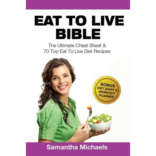 Eat to Live Bible: The Ultimate Cheat Sheet & 70 Top Eat to Live Diet Recipes (with Diet Diary & Workout Journal)