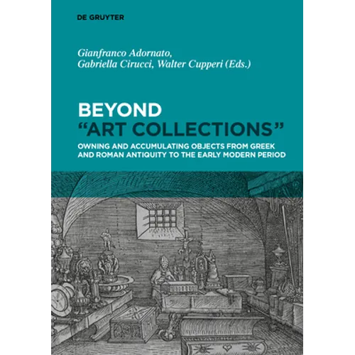 Beyond "Art Collections": Owning and Accumulating Objects from Greek Antiquity to the Early Modern Period
