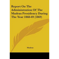 Report On The Administration Of The Madras Presidency During The Year 1868-69 (1869)