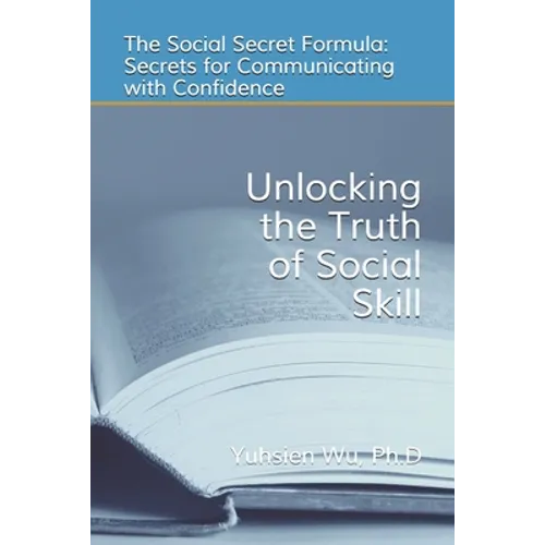 Unlocking the Truth of Social Skill: The Social Skill Formula: Secrets for Communicating with Confidence